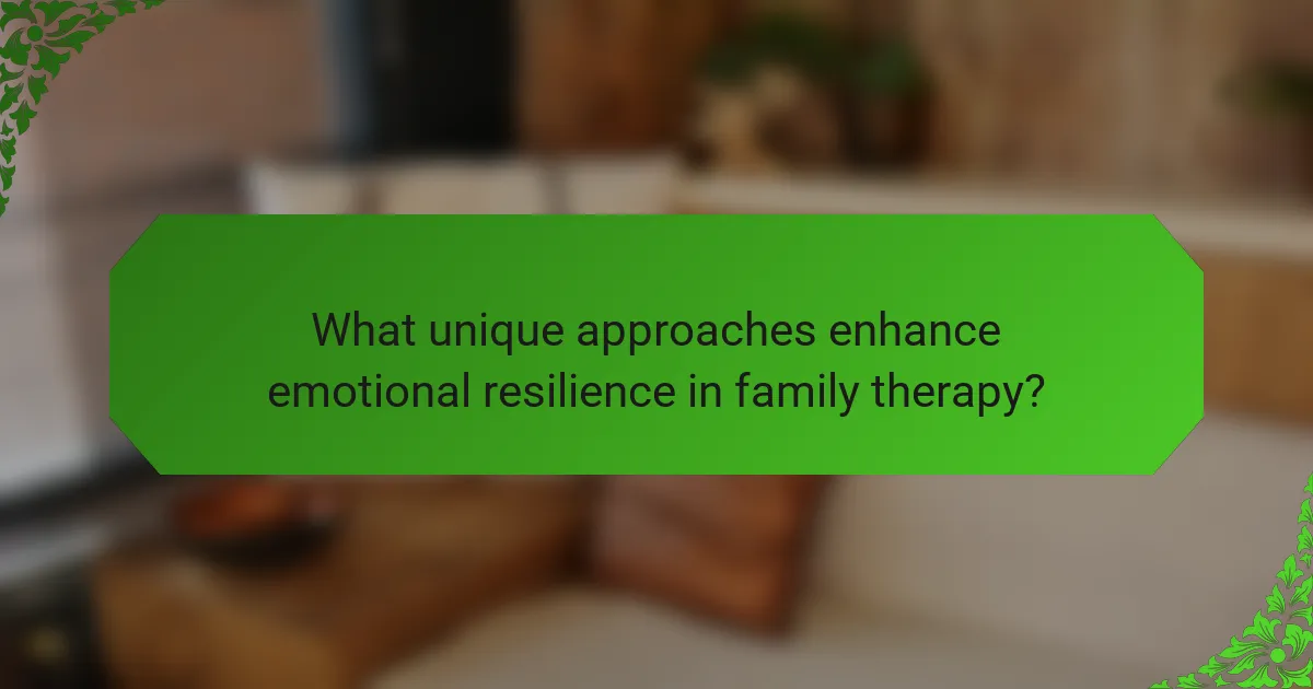 What unique approaches enhance emotional resilience in family therapy?