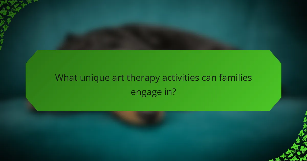 What unique art therapy activities can families engage in?