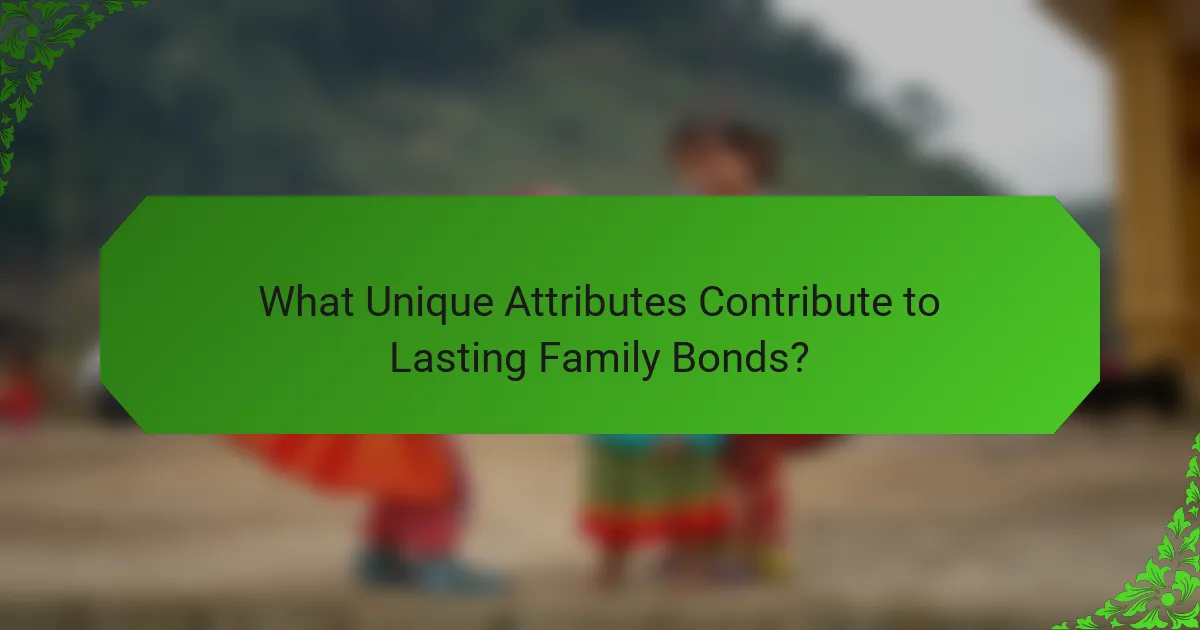What Unique Attributes Contribute to Lasting Family Bonds?