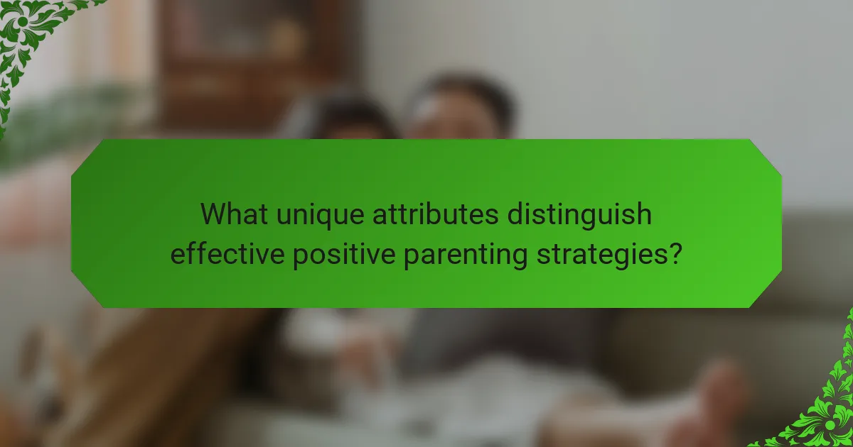 What unique attributes distinguish effective positive parenting strategies?
