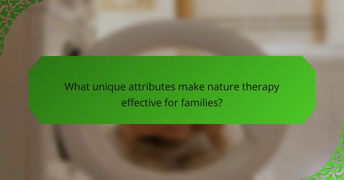 What unique attributes make nature therapy effective for families?