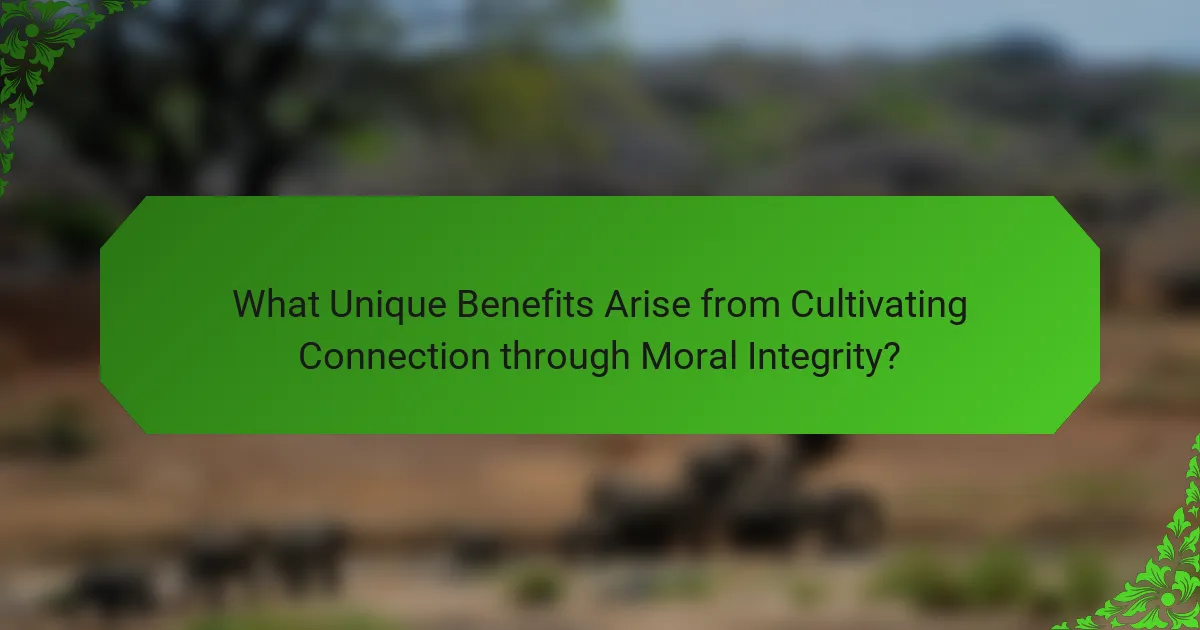 What Unique Benefits Arise from Cultivating Connection through Moral Integrity?