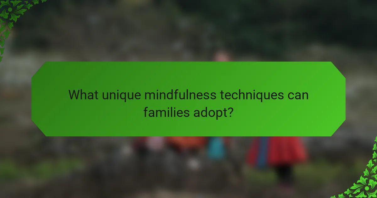 What unique mindfulness techniques can families adopt?