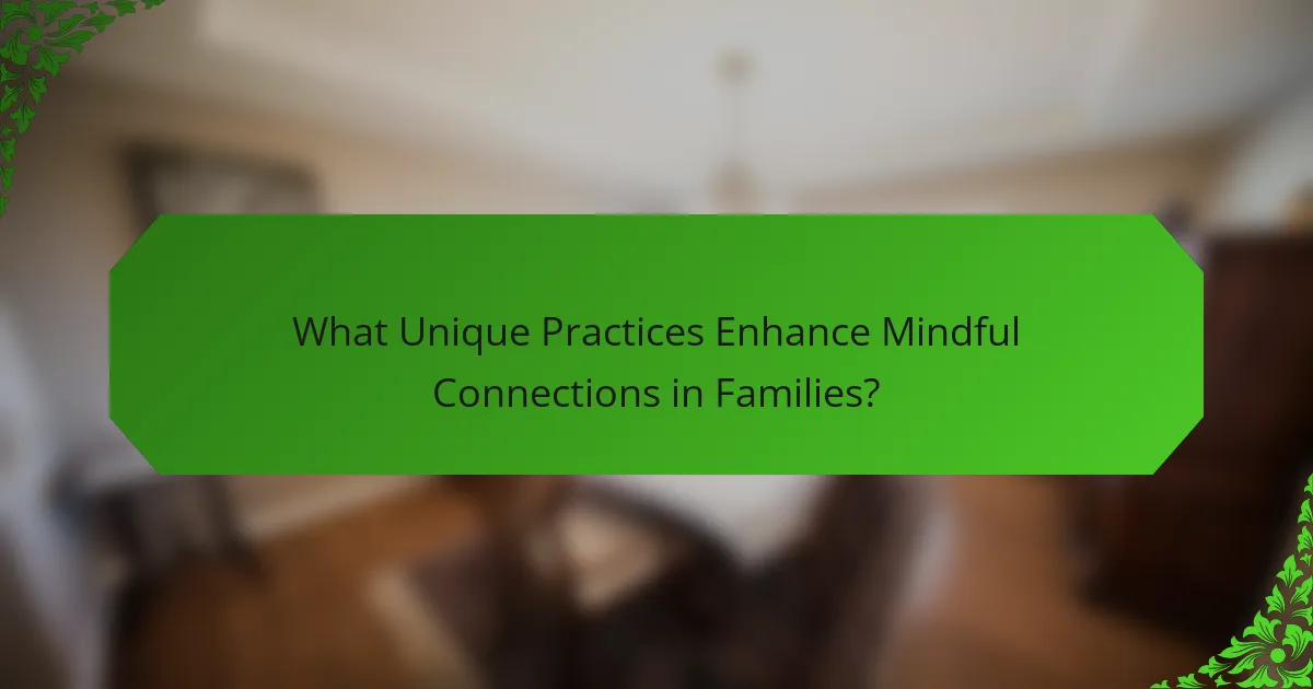 What Unique Practices Enhance Mindful Connections in Families?