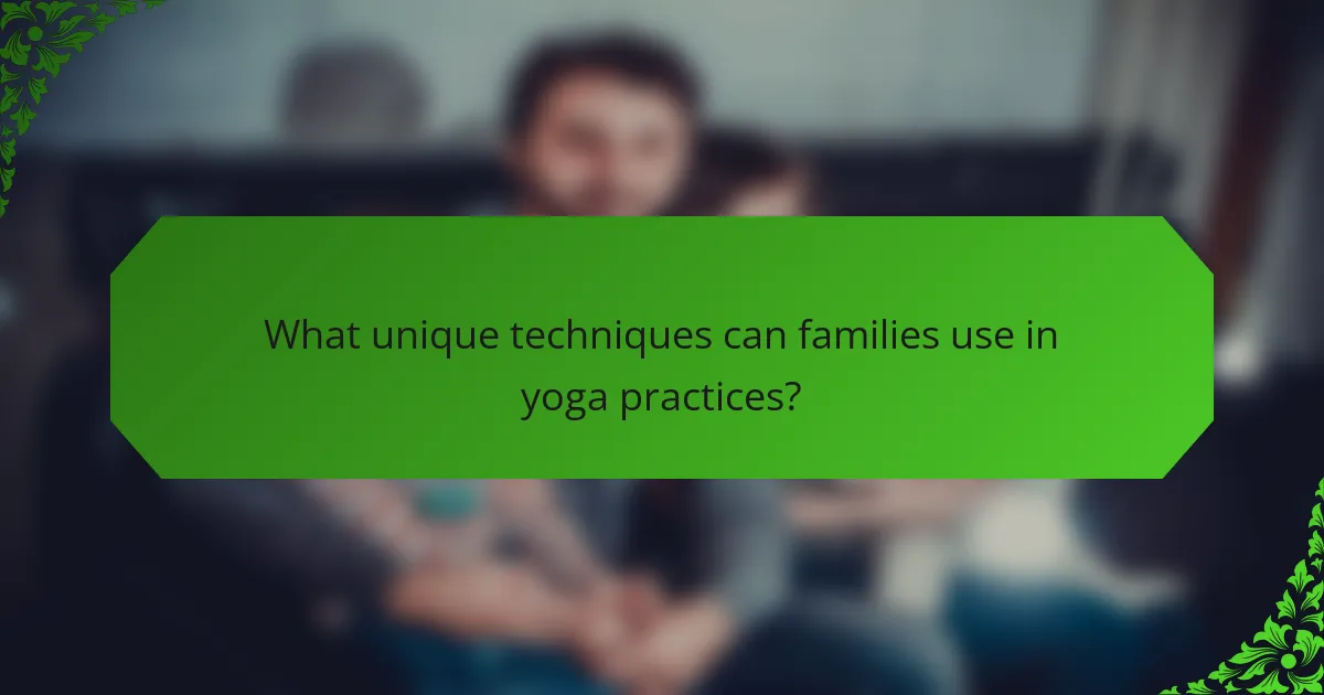 What unique techniques can families use in yoga practices?