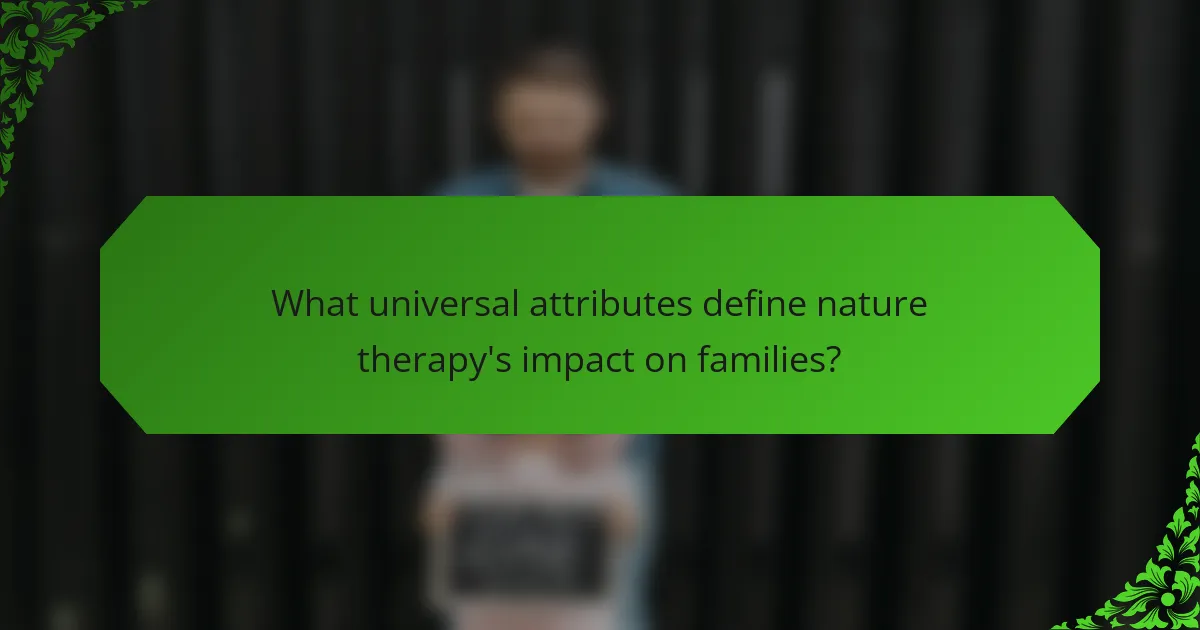 What universal attributes define nature therapy's impact on families?