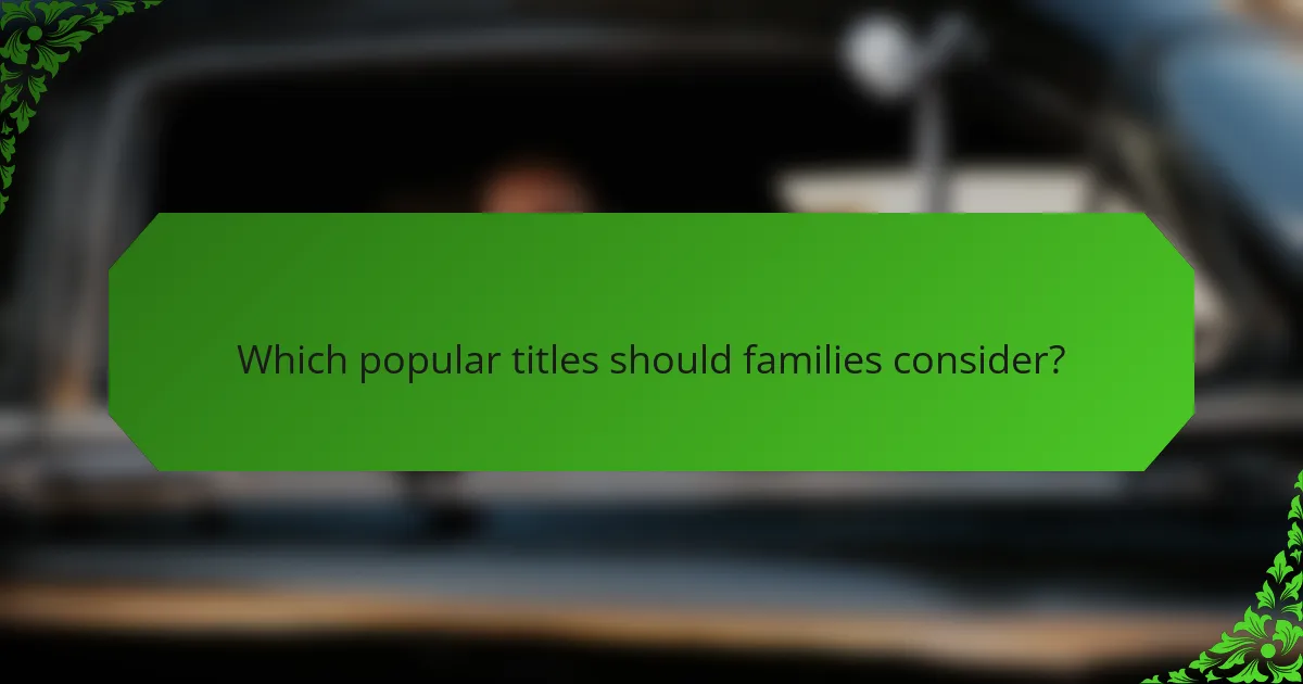 Which popular titles should families consider?